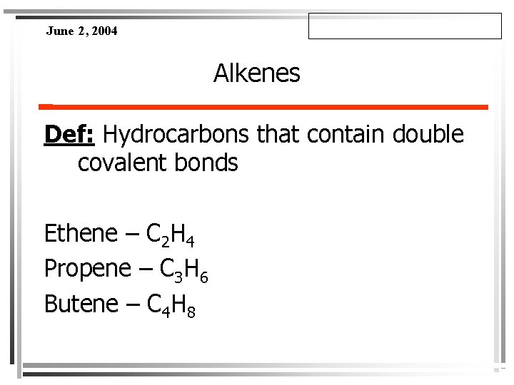 June 2, 2004 Alkenes Def: Hydrocarbons that contain double covalent bonds Ethene – C