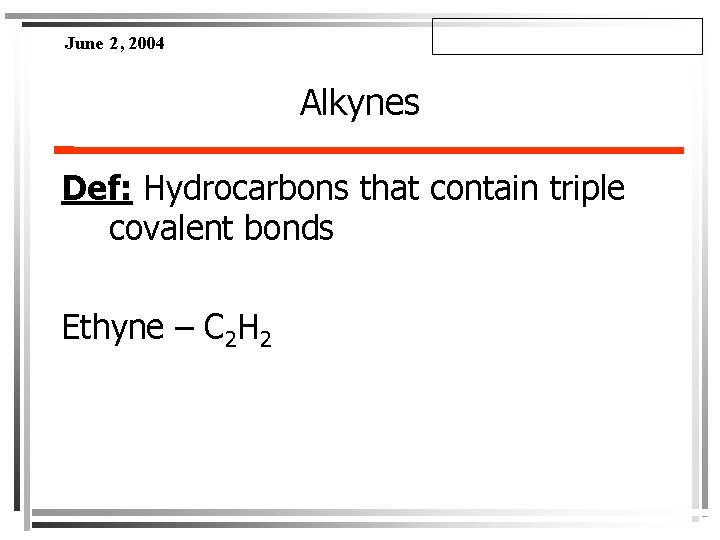 June 2, 2004 Alkynes Def: Hydrocarbons that contain triple covalent bonds Ethyne – C