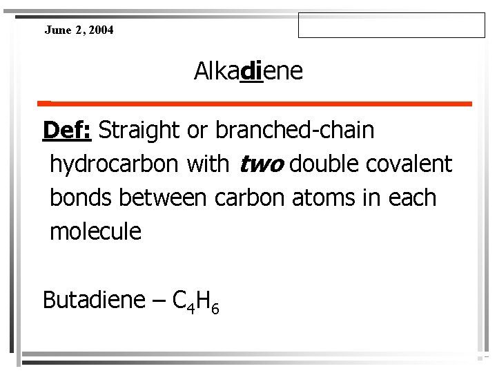 June 2, 2004 Alkadiene Def: Straight or branched-chain hydrocarbon with two double covalent bonds