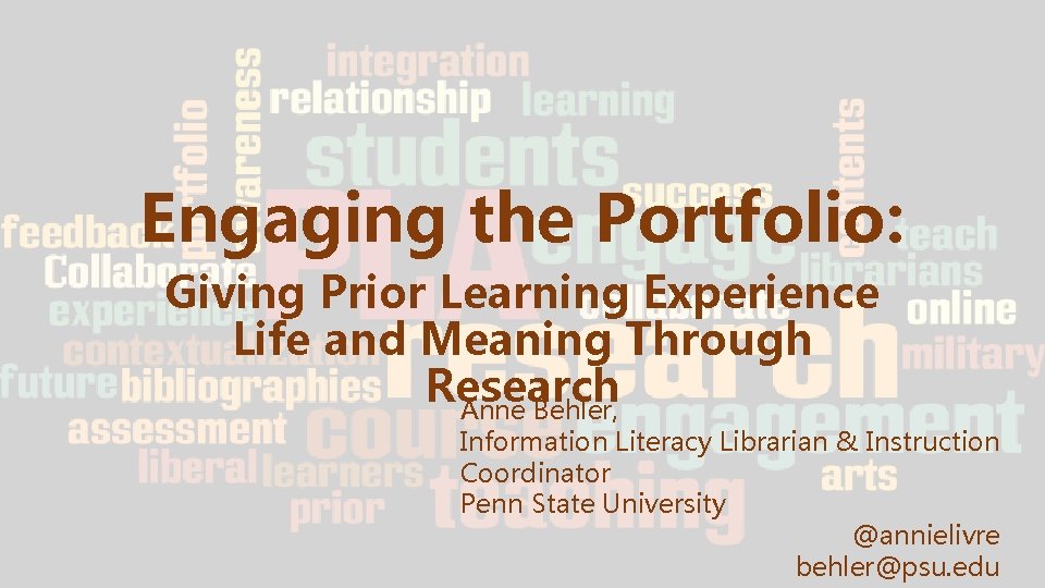 Engaging the Portfolio: Giving Prior Learning Experience Life and Meaning Through Research Anne Behler, Engaging the Portfolio: Giving Prior Learning Experience Life and Meaning Through Research Anne Behler,