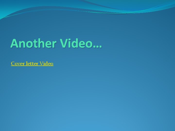 Another Video… Cover letter Video 
