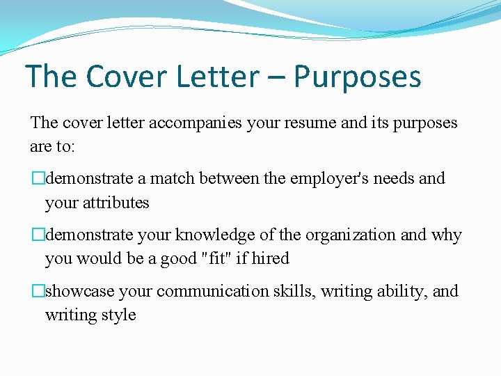 The Cover Letter – Purposes The cover letter accompanies your resume and its purposes