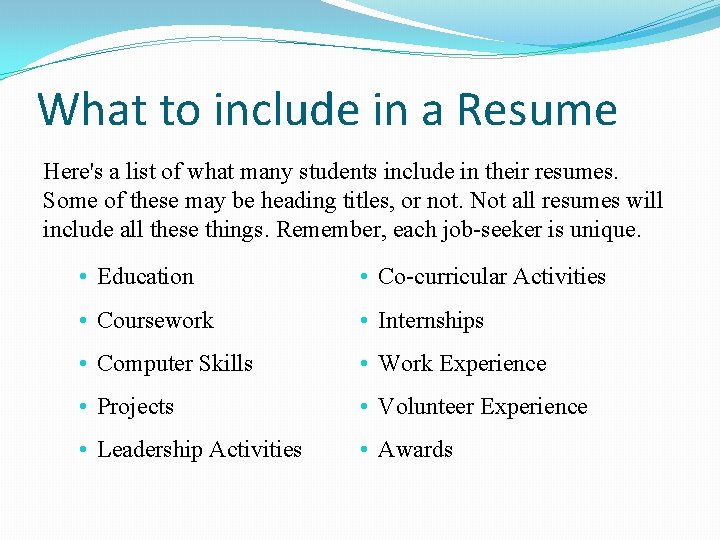 What to include in a Resume Here's a list of what many students include What to include in a Resume Here's a list of what many students include