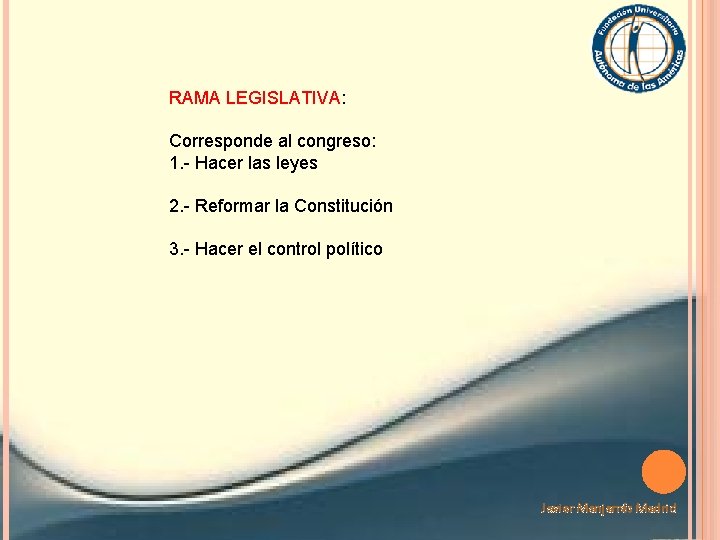 RAMA LEGISLATIVA: Corresponde al congreso: 1. - Hacer las leyes 2. - Reformar la