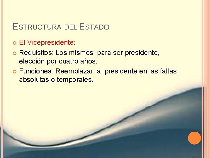 ESTRUCTURA DEL ESTADO El Vicepresidente: Requisitos: Los mismos para ser presidente, elección por cuatro