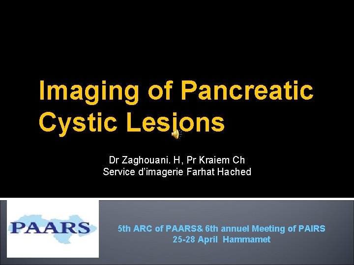 Imaging of Pancreatic Cystic Lesions Dr Zaghouani. H, Pr Kraiem Ch Service d’imagerie Farhat