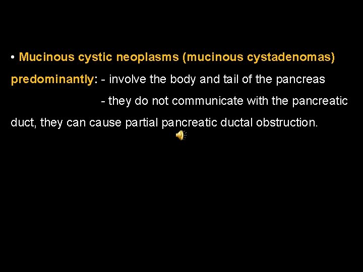  • Mucinous cystic neoplasms (mucinous cystadenomas) predominantly: - involve the body and tail