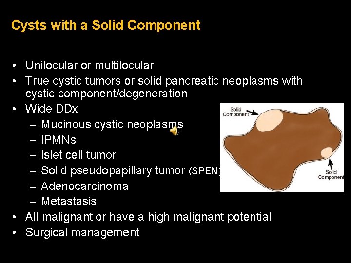 Cysts with a Solid Component • Unilocular or multilocular • True cystic tumors or Cysts with a Solid Component • Unilocular or multilocular • True cystic tumors or