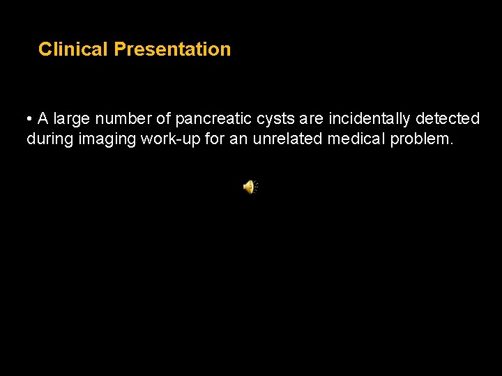 Clinical Presentation • A large number of pancreatic cysts are incidentally detected during imaging