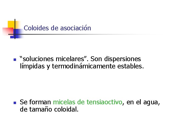 Coloides de asociación n n “soluciones micelares”. Son dispersiones límpidas y termodinámicamente estables. Se