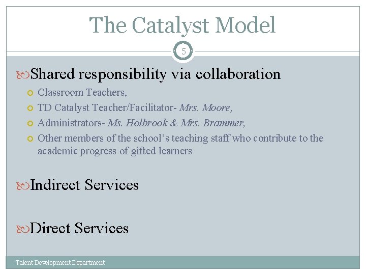 The Catalyst Model 5 Shared responsibility via collaboration Classroom Teachers, TD Catalyst Teacher/Facilitator- Mrs.