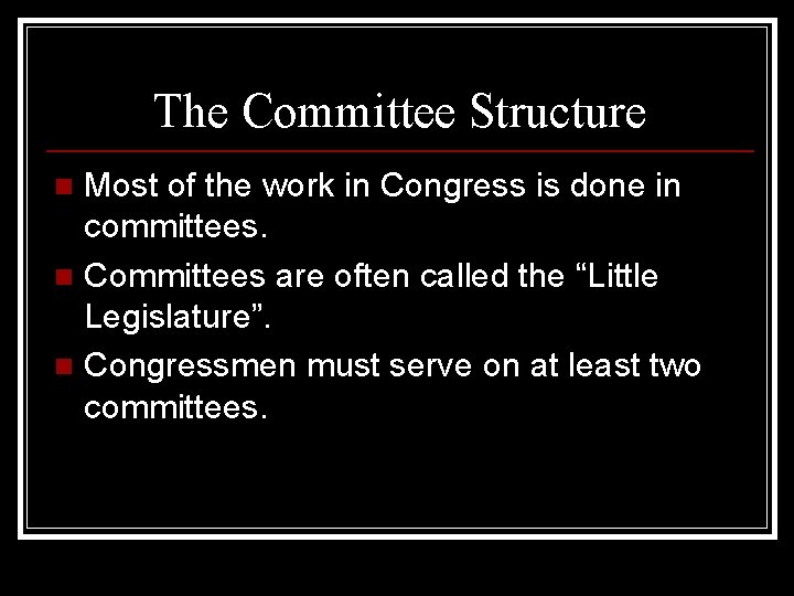 The Committee Structure Most of the work in Congress is done in committees. n