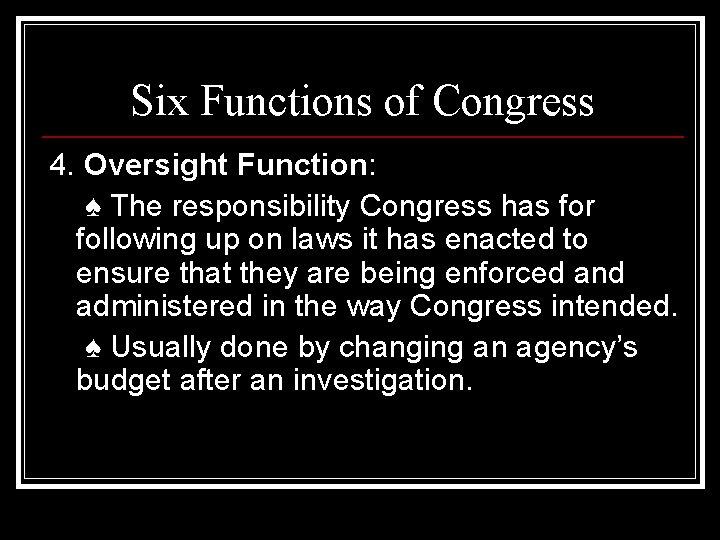 Six Functions of Congress 4. Oversight Function: ♠ The responsibility Congress has for following