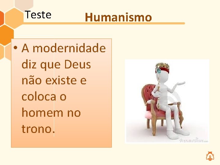 Teste Humanismo • A modernidade diz que Deus não existe e coloca o homem