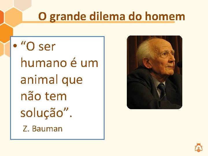 O grande dilema do homem • “O ser humano é um animal que não