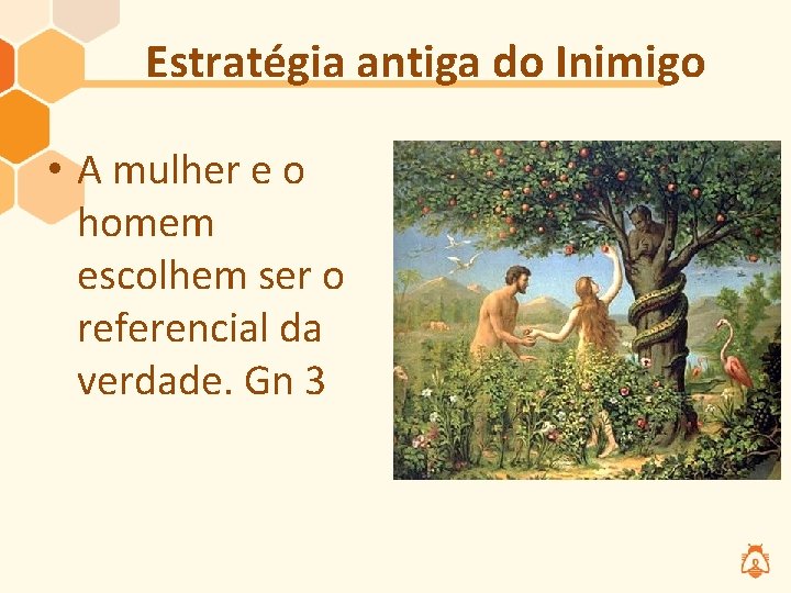Estratégia antiga do Inimigo • A mulher e o homem escolhem ser o referencial