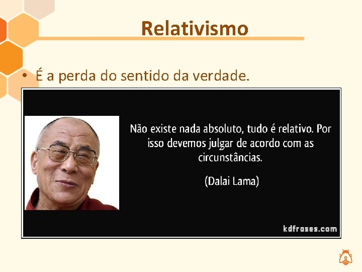 Relativismo • É a perda do sentido da verdade. 