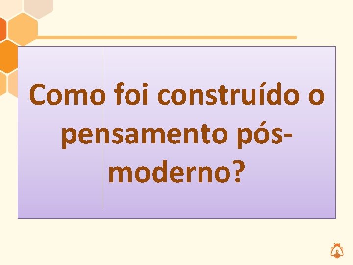 Como foi construído o pensamento pósmoderno? 