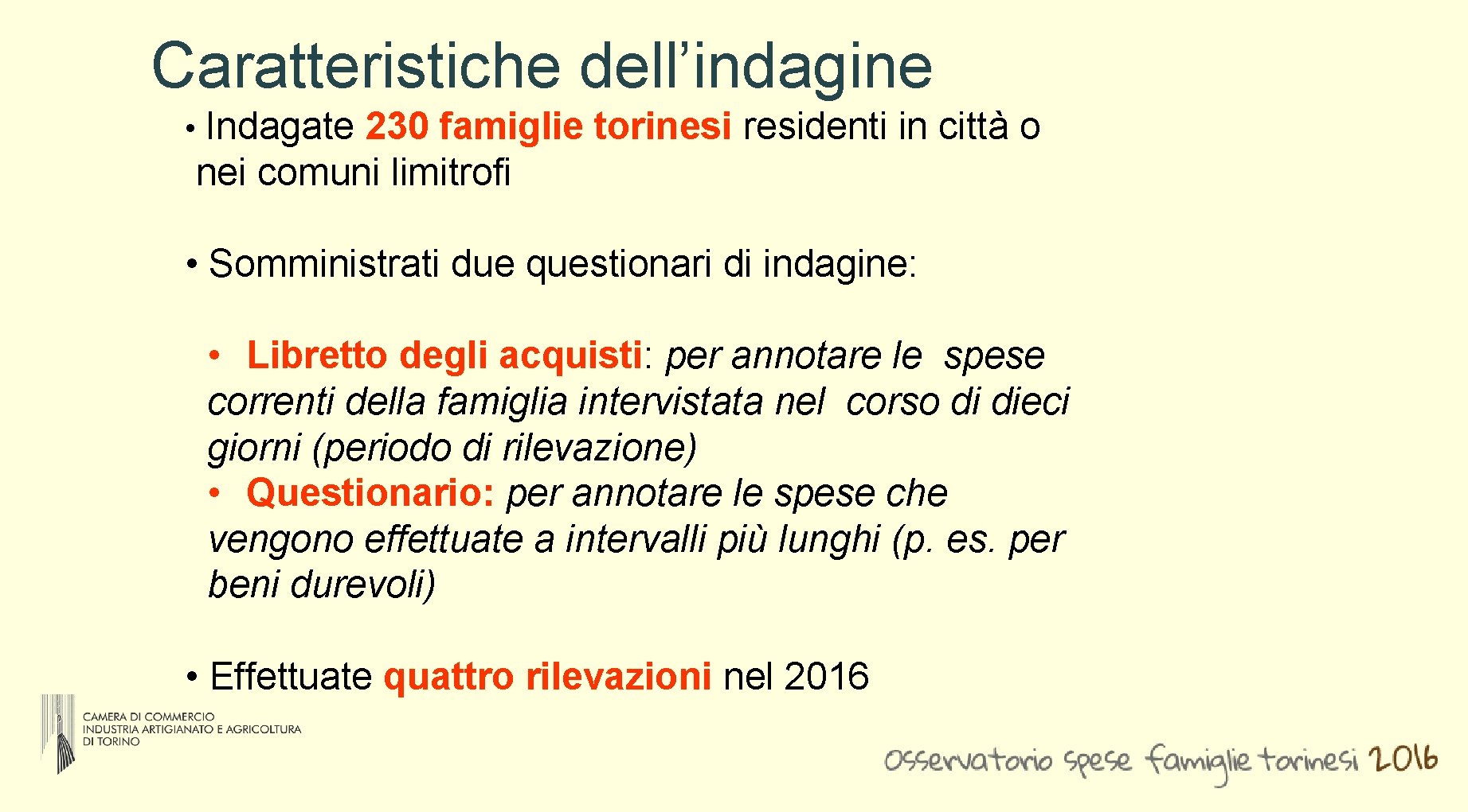 Caratteristiche dell’indagine • Indagate 230 famiglie torinesi residenti in città o nei comuni limitrofi Caratteristiche dell’indagine • Indagate 230 famiglie torinesi residenti in città o nei comuni limitrofi