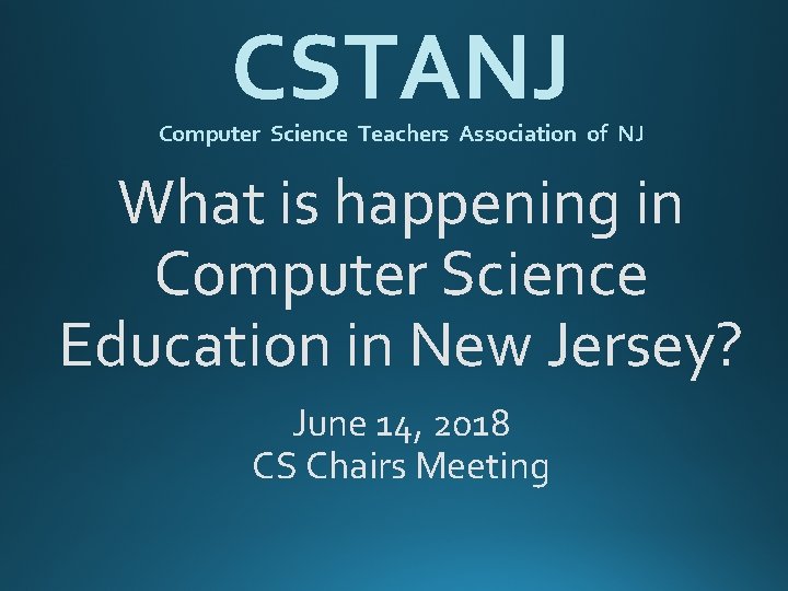 CSTANJ Computer Science Teachers Association of NJ What is happening in Computer Science Education CSTANJ Computer Science Teachers Association of NJ What is happening in Computer Science Education