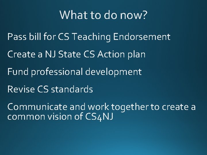 What to do now? Pass bill for CS Teaching Endorsement Create a NJ State What to do now? Pass bill for CS Teaching Endorsement Create a NJ State