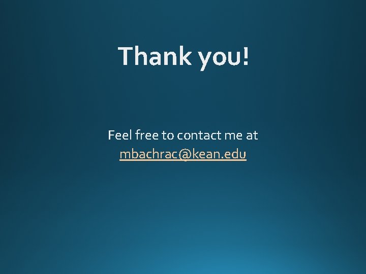Thank you! Feel free to contact me at mbachrac@kean. edu Thank you! Feel free to contact me at mbachrac@kean. edu