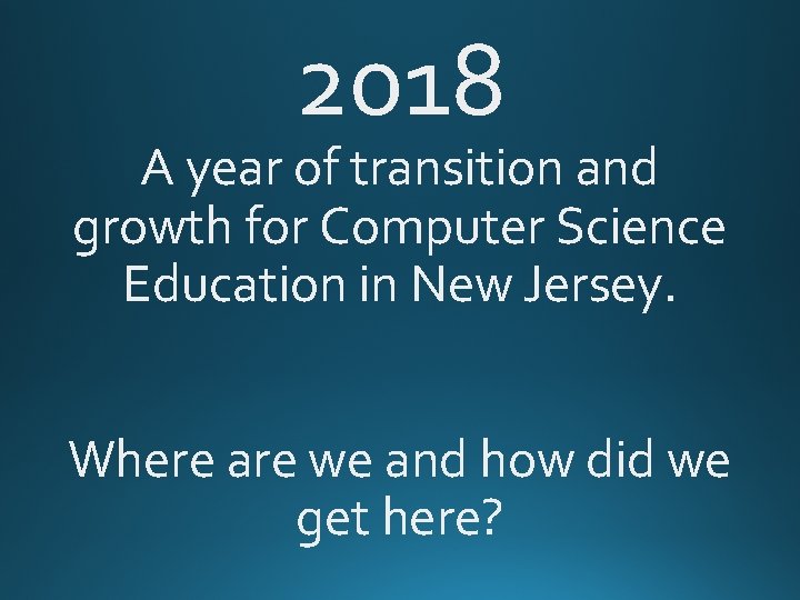 2018 A year of transition and growth for Computer Science Education in New Jersey. 2018 A year of transition and growth for Computer Science Education in New Jersey.