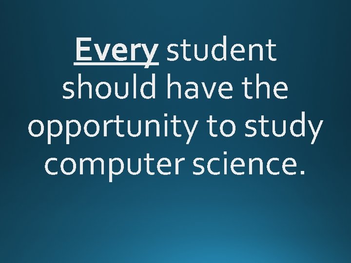 Every student should have the opportunity to study computer science. Every student should have the opportunity to study computer science.