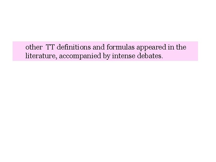 other TT definitions and formulas appeared in the literature, accompanied by intense debates. other TT definitions and formulas appeared in the literature, accompanied by intense debates.