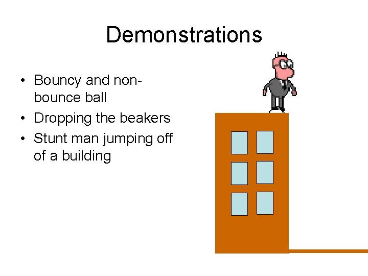 Demonstrations • Bouncy and nonbounce ball • Dropping the beakers • Stunt man jumping