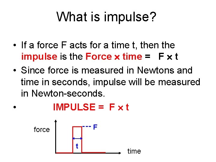 What is impulse? • If a force F acts for a time t, then