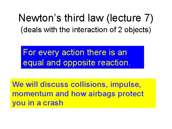 Newton’s third law (lecture 7) (deals with the interaction of 2 objects) For every