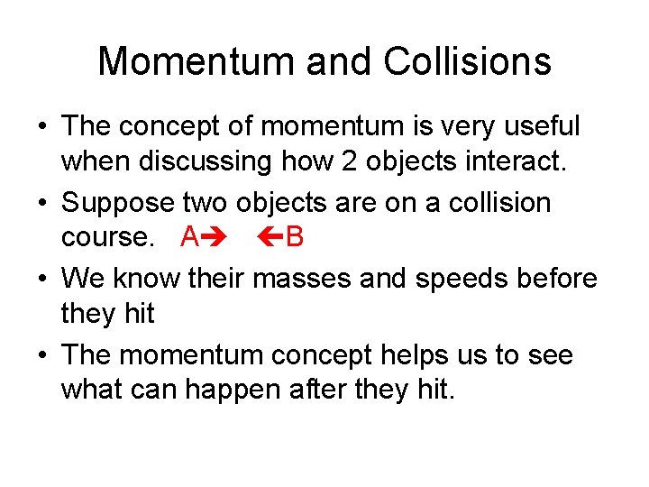Momentum and Collisions • The concept of momentum is very useful when discussing how