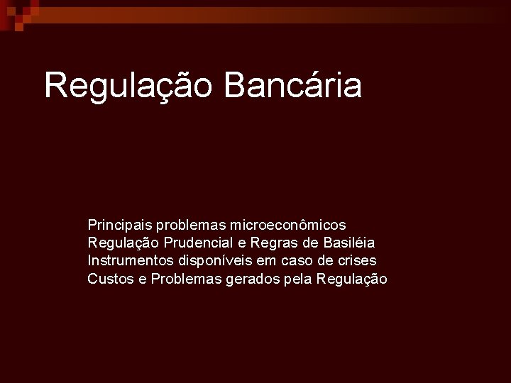 Regulação Bancária Principais problemas microeconômicos Regulação Prudencial e Regras de Basiléia Instrumentos disponíveis em