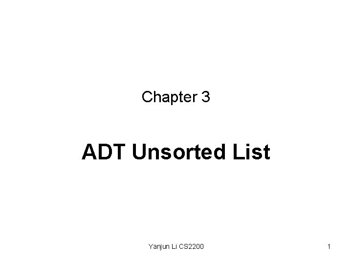 Chapter 3 ADT Unsorted List Yanjun Li CS 2200 1 