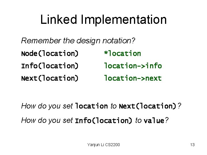 Linked Implementation Remember the design notation? Node(location) *location Info(location) location->info Next(location) location->next How do