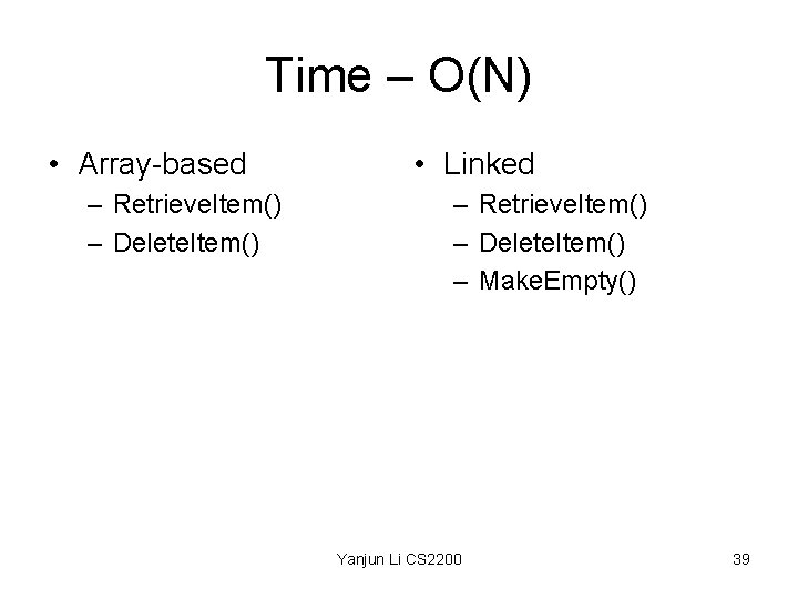 Time – O(N) • Array-based – Retrieve. Item() – Delete. Item() • Linked –