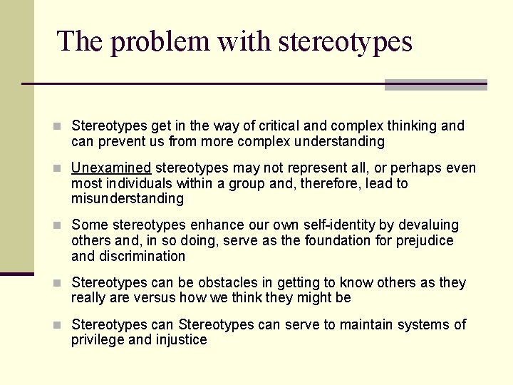 The problem with stereotypes n Stereotypes get in the way of critical and complex