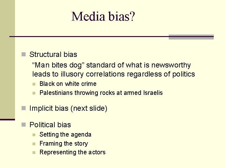 Media bias? n Structural bias “Man bites dog” standard of what is newsworthy leads