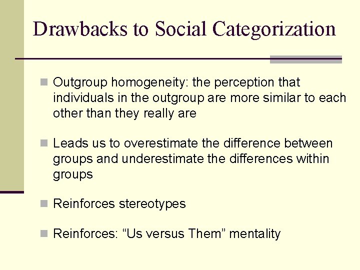 Drawbacks to Social Categorization n Outgroup homogeneity: the perception that individuals in the outgroup