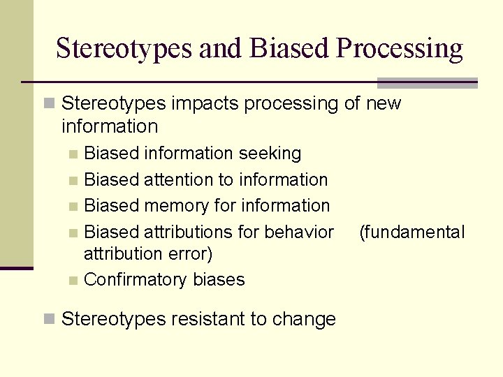 Stereotypes and Biased Processing n Stereotypes impacts processing of new information Biased information seeking