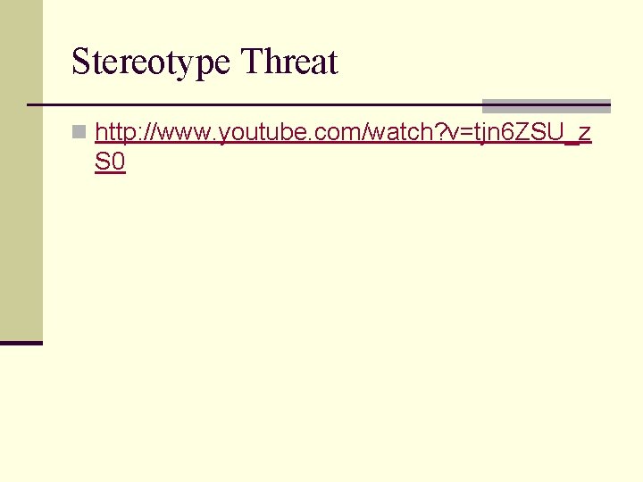 Stereotype Threat n http: //www. youtube. com/watch? v=tjn 6 ZSU_z S 0 