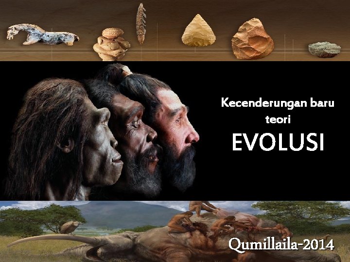 Kecenderungan baru teori EVOLUSI Qumillaila-2014 