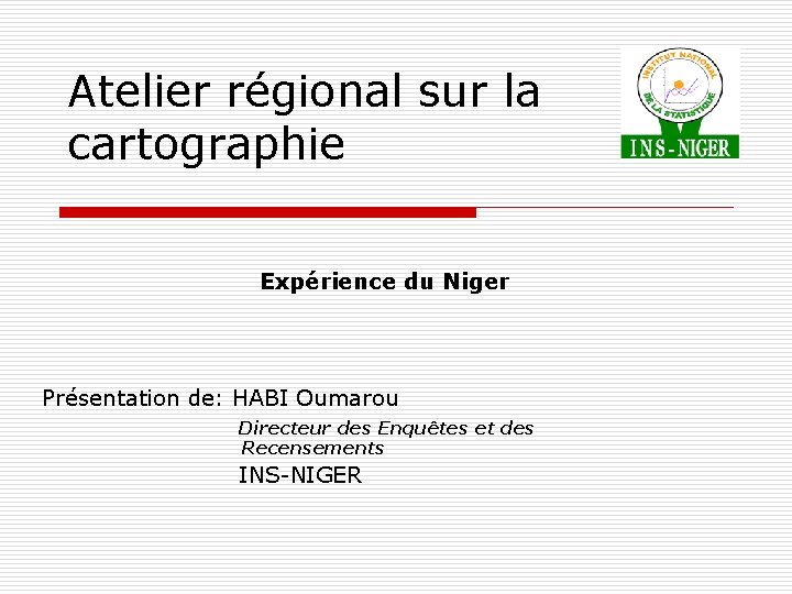 Atelier régional sur la cartographie Expérience du Niger Présentation de: HABI Oumarou Directeur des