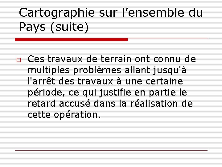 Cartographie sur l’ensemble du Pays (suite) o Ces travaux de terrain ont connu de