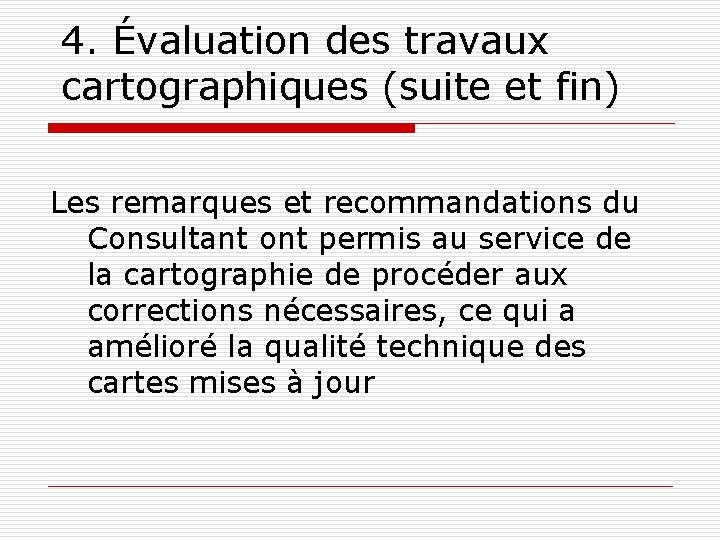 4. Évaluation des travaux cartographiques (suite et fin) Les remarques et recommandations du Consultant