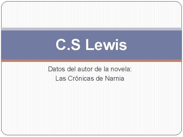 C. S Lewis Datos del autor de la novela: Las Crónicas de Narnia C. S Lewis Datos del autor de la novela: Las Crónicas de Narnia