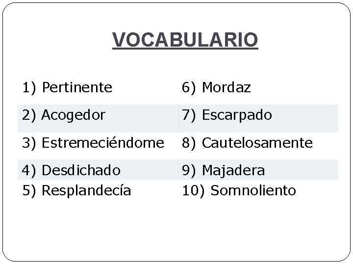 VOCABULARIO 1) Pertinente 6) Mordaz 2) Acogedor 7) Escarpado 3) Estremeciéndome 8) Cautelosamente 4) VOCABULARIO 1) Pertinente 6) Mordaz 2) Acogedor 7) Escarpado 3) Estremeciéndome 8) Cautelosamente 4)