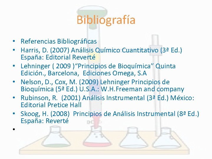 Bibliografía • Referencias Bibliográficas • Harris, D. (2007) Análisis Químico Cuantitativo (3ª Ed. )