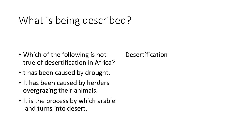 What is being described? • Which of the following is not true of desertification